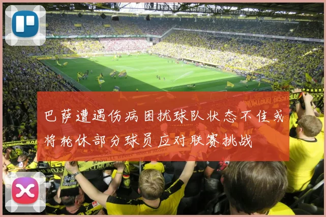 巴萨遭遇伤病困扰球队状态不佳或将轮休部分球员应对联赛挑战